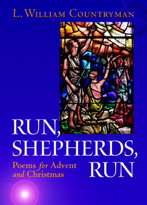 Run, Shepherds, Run: Poems for Advent and Christmas - L. William Countryman