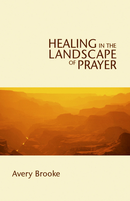 Healing in the Landscape of Prayer - Avery Brooke
