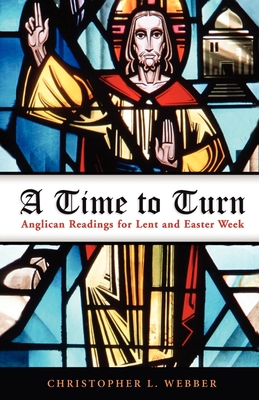 A Time to Turn: Anglican Readings for Lent and Easter Week - Christopher L. Webber