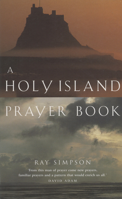 A Holy Island Prayer Book: Prayers and Readings from Lindesfarne - Ray Simpson