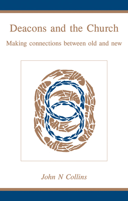 Deacons and the Church: Making Connections Between Old and New - John N. Collins
