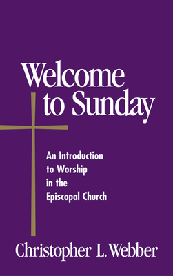 Welcome to Sunday: An Introduction to Worship in the Episcopal Church - Christopher L. Webber