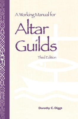 A Working Manual for Altar Guilds: Third Edition - Dorothy C. Diggs
