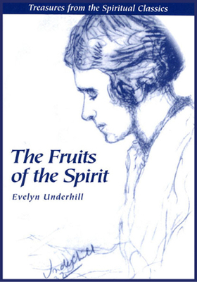 Fruits of the Spirit: Treasures from the Spiritual Classics - Evelyn Underhill