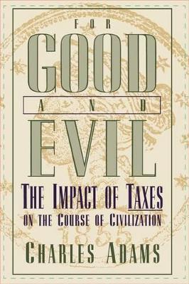 For Good and Evil: The Impact of Taxes on the Course of Civilization - Charles Adams