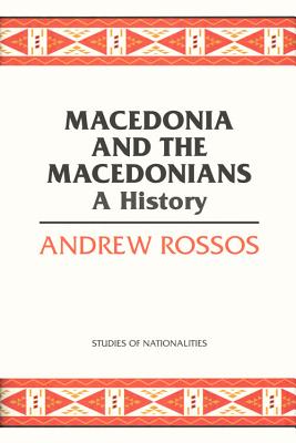 Macedonia and the Macedonians: A History - Andrew Rossos