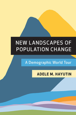 New Landscapes of Population Change: A Demographic World Tour - Adele M. Hayutin