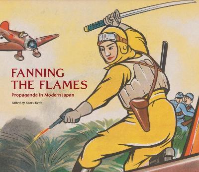 Fanning the Flames: Propaganda in Modern Japan - Kaoru Ueda