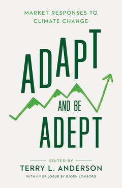 Coperta cărții 'Adapt and Be Adept: Market Responses to Climate Change - Terry L. Anderson'