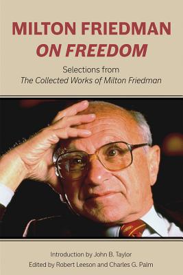 Milton Friedman on Freedom: Selections from the Collected Works of Milton Friedman - Milton Friedman