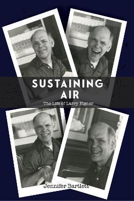 Sustaining Air: The Life of Larry Eigner - Jennifer Bartlett