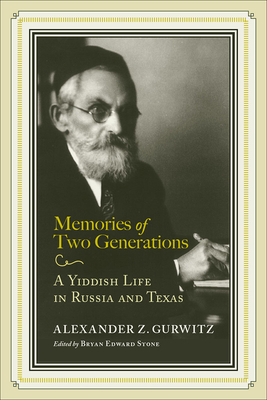 Memories of Two Generations: A Yiddish Life in Russia and Texas - Alexander Z. Gurwitz