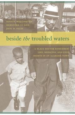 Poza produsului Beside the Troubled Waters: A Black Doctor Remembers Life, Medicine, and Civil Rights in an Alabama Town - Sonnie Wellington Hereford