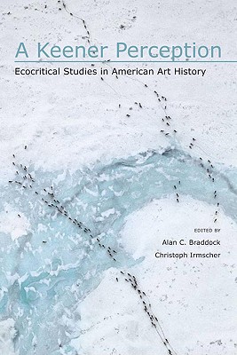 Coperta cărții 'A Keener Perception: Ecocritical Studies in American Art History - Alan C. Braddock'