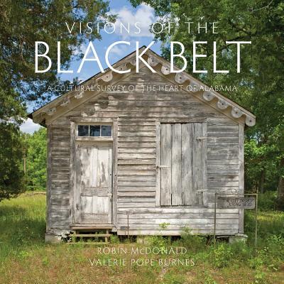 Visions of the Black Belt: A Cultural Survey of the Heart of Alabama - Robin Mcdonald