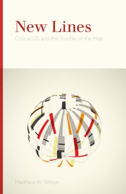 New Lines: Critical GIS and the Trouble of the Map - Matthew W. Wilson