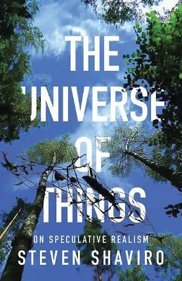 The Universe of Things: On Speculative Realism Volume 30 - Steven Shaviro