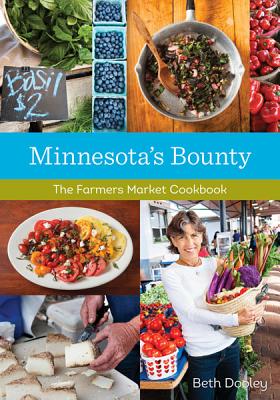 Minnesota's Bounty: The Farmers Market Cookbook - Beth Dooley