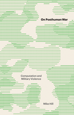 On Posthuman War: Computation and Military Violence - Mike Hill