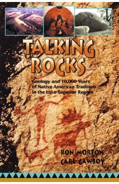 Talking Rocks: Geology and 10,000 Years of Native American Tradition in the Lake Superior Region - Ron Morton