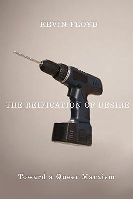 The Reification of Desire: Toward a Queer Marxism - Kevin Floyd