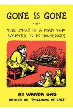 Gone Is Gone: Or the Story of a Man Who Wanted to Do Housework - Wanda Gag