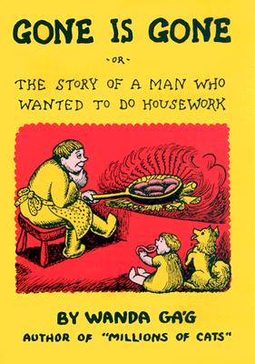 Gone Is Gone: Or the Story of a Man Who Wanted to Do Housework - Wanda Gag