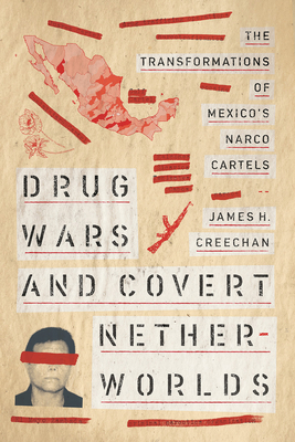 Drug Wars and Covert Netherworlds: The Transformations of Mexico's Narco Cartels - James H. Creechan