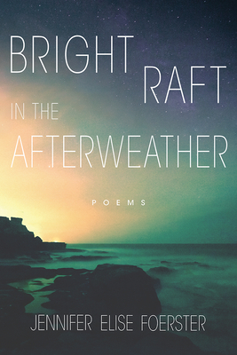 Bright Raft in the Afterweather: Poems Volume 82 - Jennifer Elise Foerster