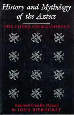 Coperta cărții 'History and Mythology of the Aztecs: The Codex Chimalpopoca - John Bierhorst'