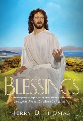Blessings: A Contemporary Adaptation of Ellen White's Classic Work Thoughts from the Mount of Blessing - Jerry D. Thomas