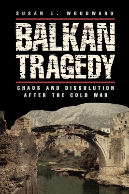 Balkan Tragedy: Chaos and Dissolution After the Cold War - Susan L. Woodward