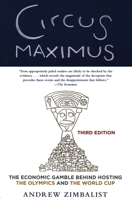 Circus Maximus: The Economic Gamble Behind Hosting the Olympics and the World Cup - Andrew Zimbalist