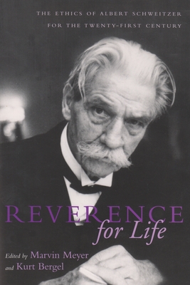 Reverence for Life: The Ethics of Albert Schweitzer for the Twenty-First Century - Marvin Meyer