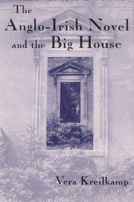 Anglo-Irish Novel and the Big House - Vera Kreilkamp