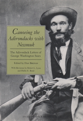 Canoeing the Adirondacks with Nessmuk: The Adirondack Letters of George Washington Sears - Dan Brenan