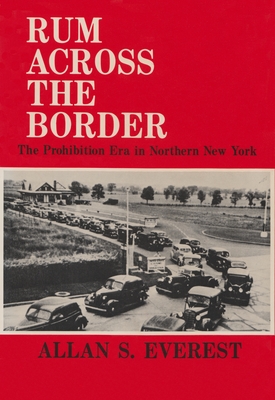 Rum Across the Border: The Prohibition Era in Northern New York - Allan S. Everest