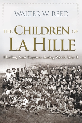 The Children of La Hille: Eluding Nazi Capture During World War II - Walter W. Reed