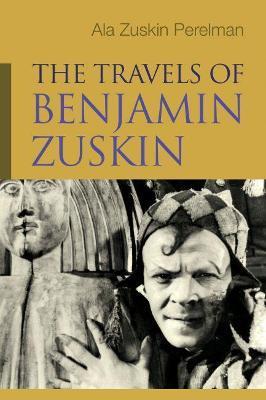 The Travels of Benjamin Zuskin - Ala Zuskin Perelman