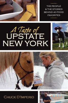 A Taste of Upstate New York: The People and the Stories Behind 40 Food Favorites - Chuck D'imperio