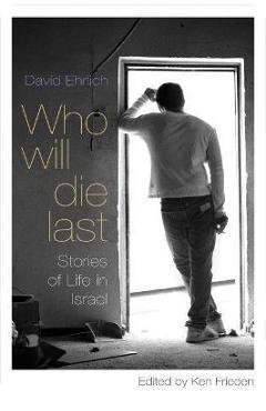 Coperta cărții 'Who Will Die Last: Stories of Life in Israel - David Ehrlich'