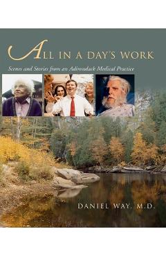 Coperta cărții 'All in a Day's Work: Scenes and Stories from an Adirondack Medical Practice - Daniel Way'