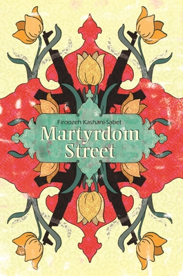 Martyrdom Street - Firoozeh Kashani-sabet