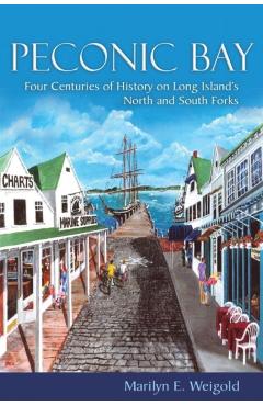 Peconic Bay: Four Centuries of History on Long Island's North and South Forks - Marilyn E. Weigold