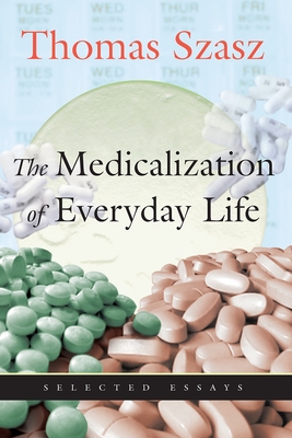 The Medicalization of Everyday Life: Selected Essays - Thomas Szasz