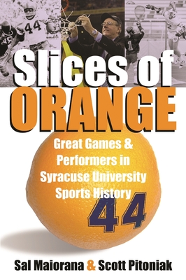 Slices of Orange: Great Games and Performers in Syracuse University Sports History - Sal Maiorana
