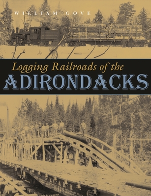 Logging Railroads of the Adirondacks - William Gove