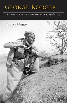 George Rodger: An Adventure in Photography, 1908-1995 - Carole Naggar