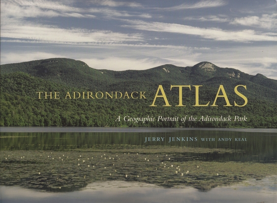 The Adirondack Atlas: A Geographic Portrait of the Adirondack Park - Jerry Jenkins