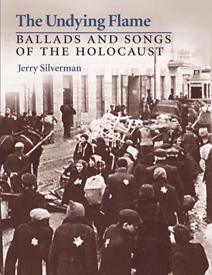 The Undying Flame: Ballads and Songs of the Holocaust - Jerry Silverman